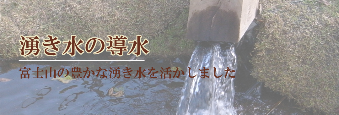 湧き水の導水富士山の豊かな湧き水を活かしました